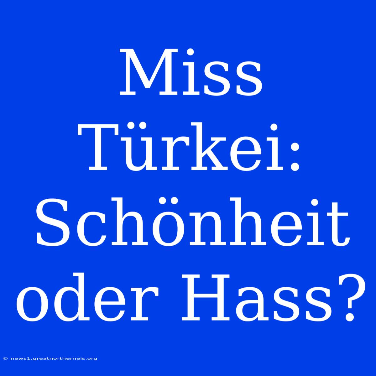 Miss Türkei: Schönheit Oder Hass?