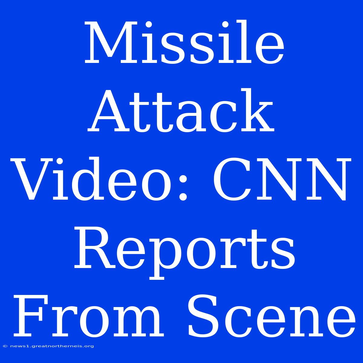 Missile Attack Video: CNN Reports From Scene