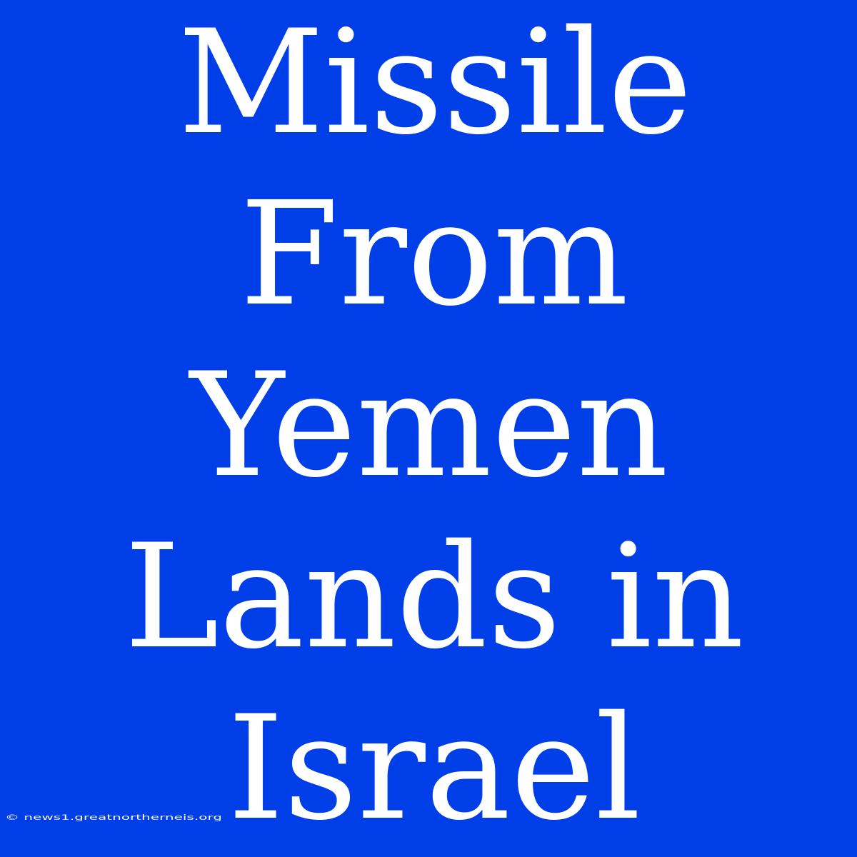 Missile From Yemen Lands In Israel