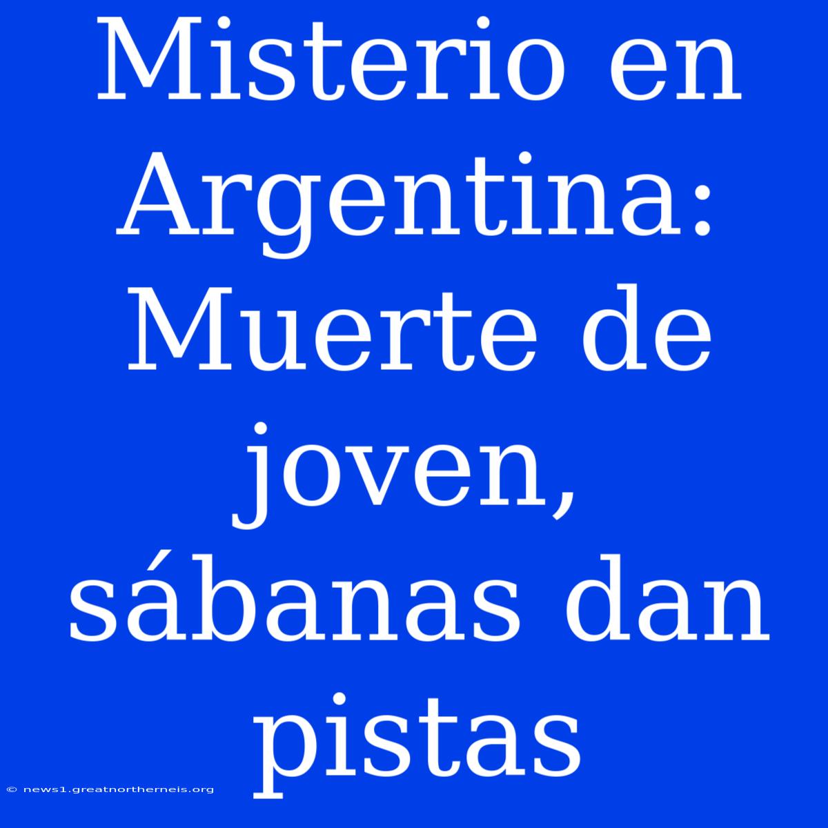 Misterio En Argentina: Muerte De Joven, Sábanas Dan Pistas