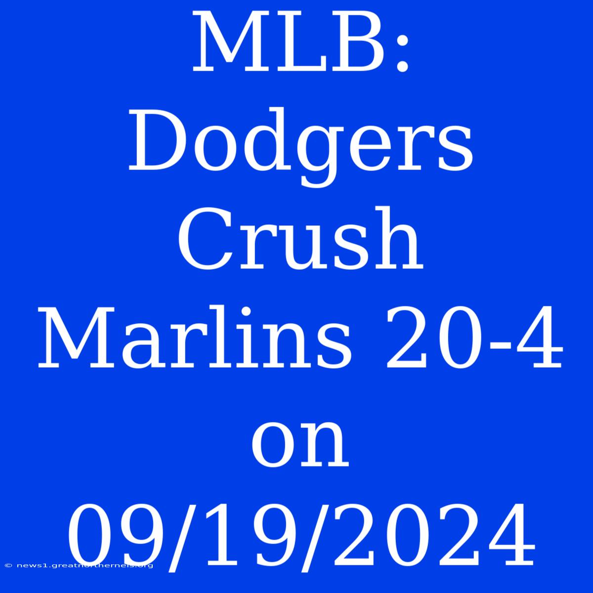 MLB: Dodgers Crush Marlins 20-4 On 09/19/2024