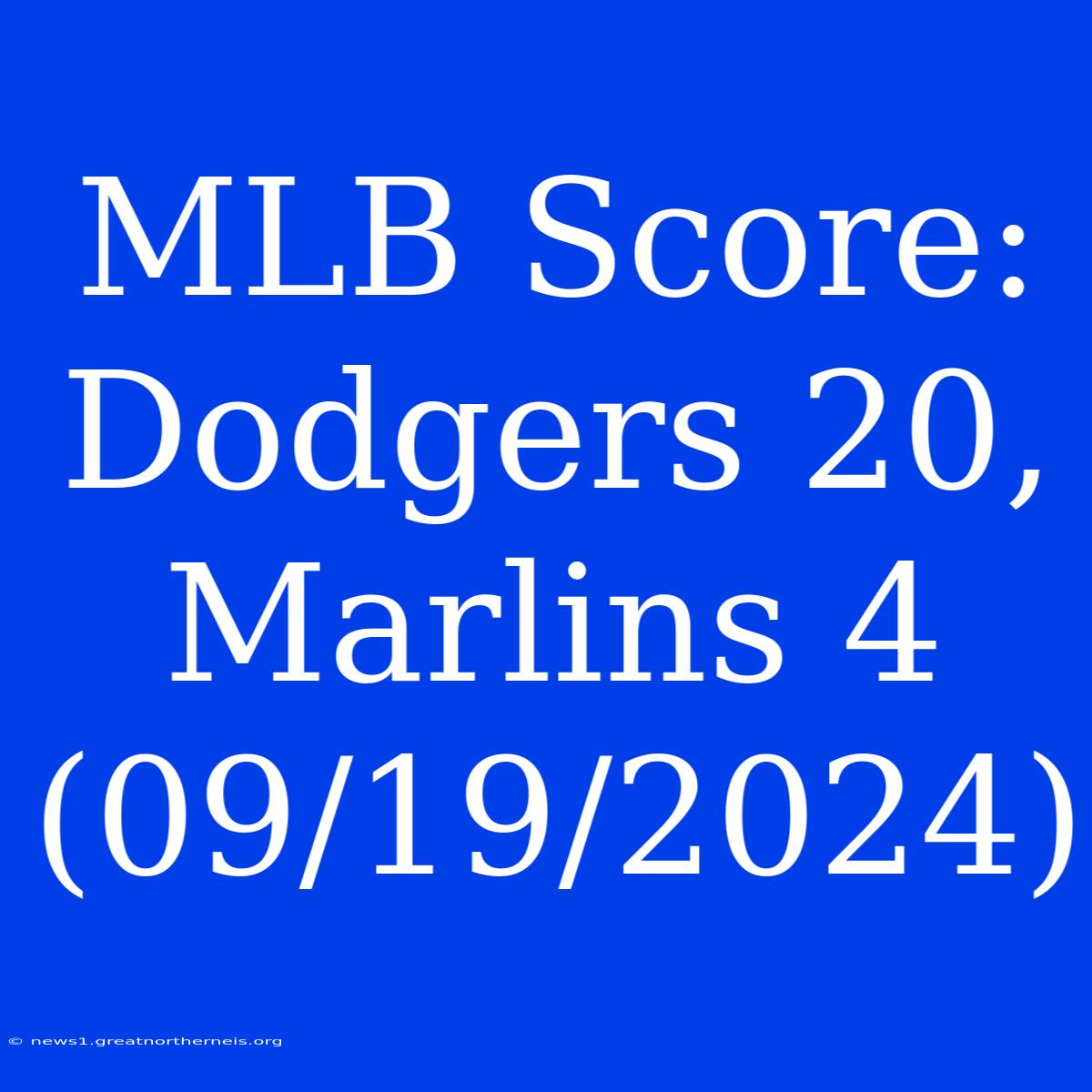 MLB Score: Dodgers 20, Marlins 4 (09/19/2024)