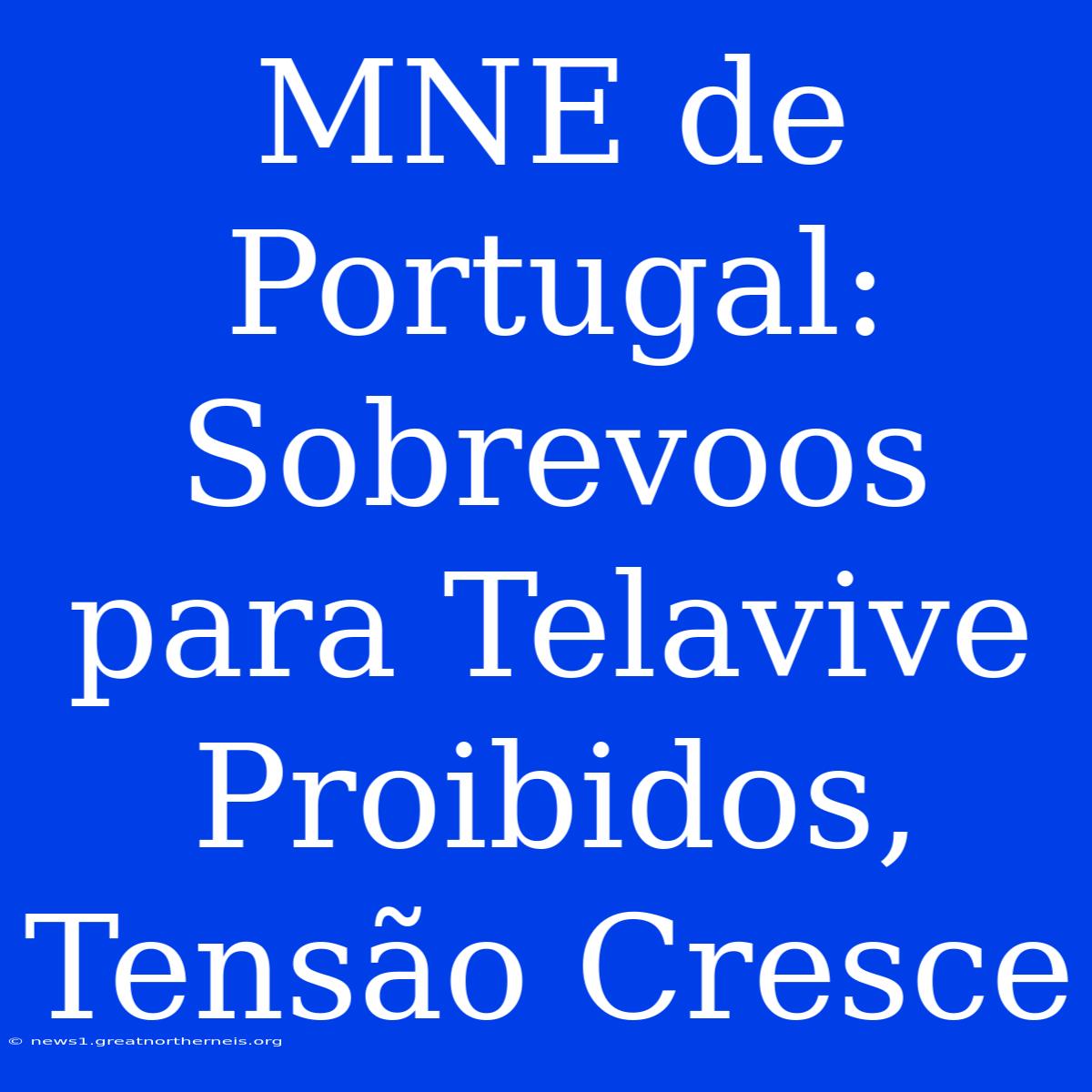 MNE De Portugal: Sobrevoos Para Telavive Proibidos, Tensão Cresce