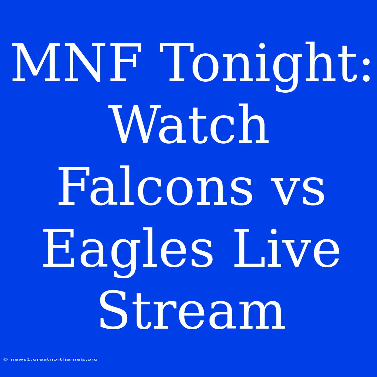 MNF Tonight: Watch Falcons Vs Eagles Live Stream