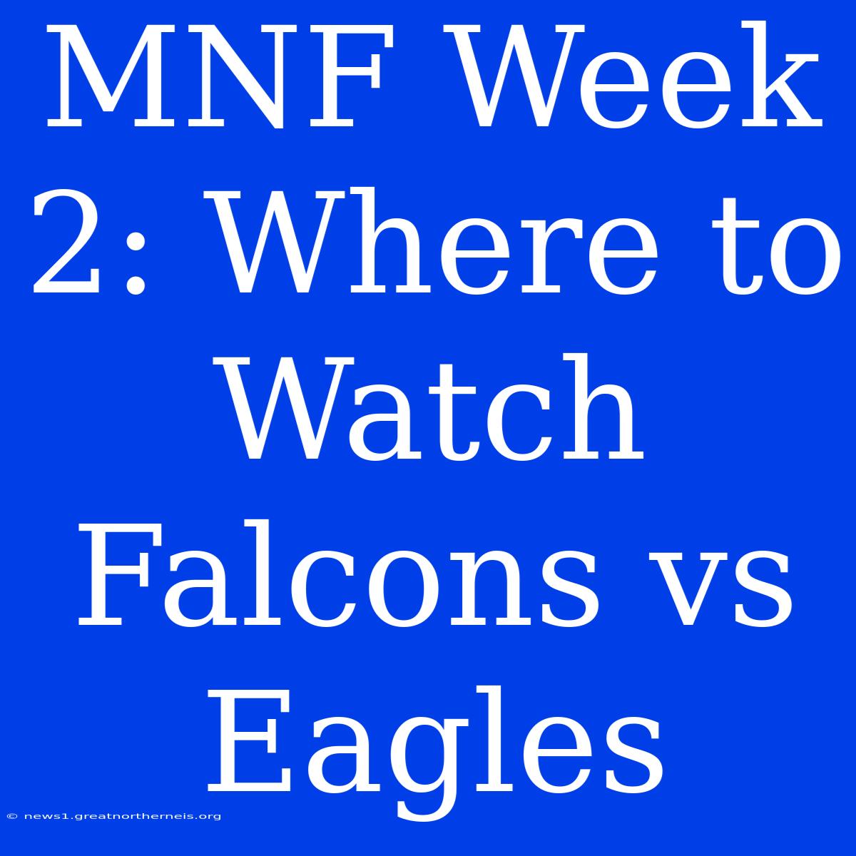 MNF Week 2: Where To Watch Falcons Vs Eagles