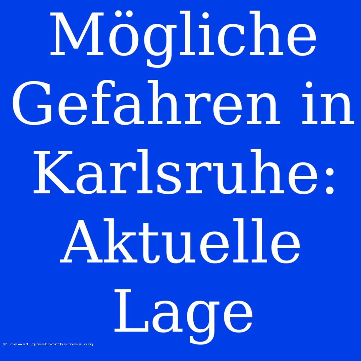 Mögliche Gefahren In Karlsruhe: Aktuelle Lage