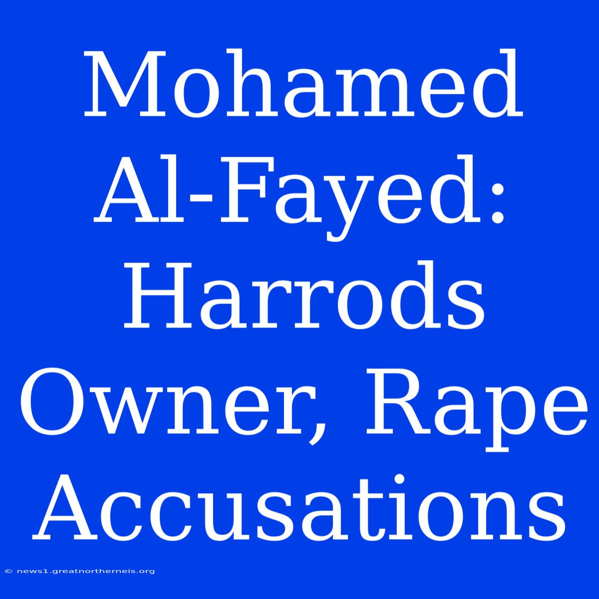 Mohamed Al-Fayed: Harrods Owner, Rape Accusations