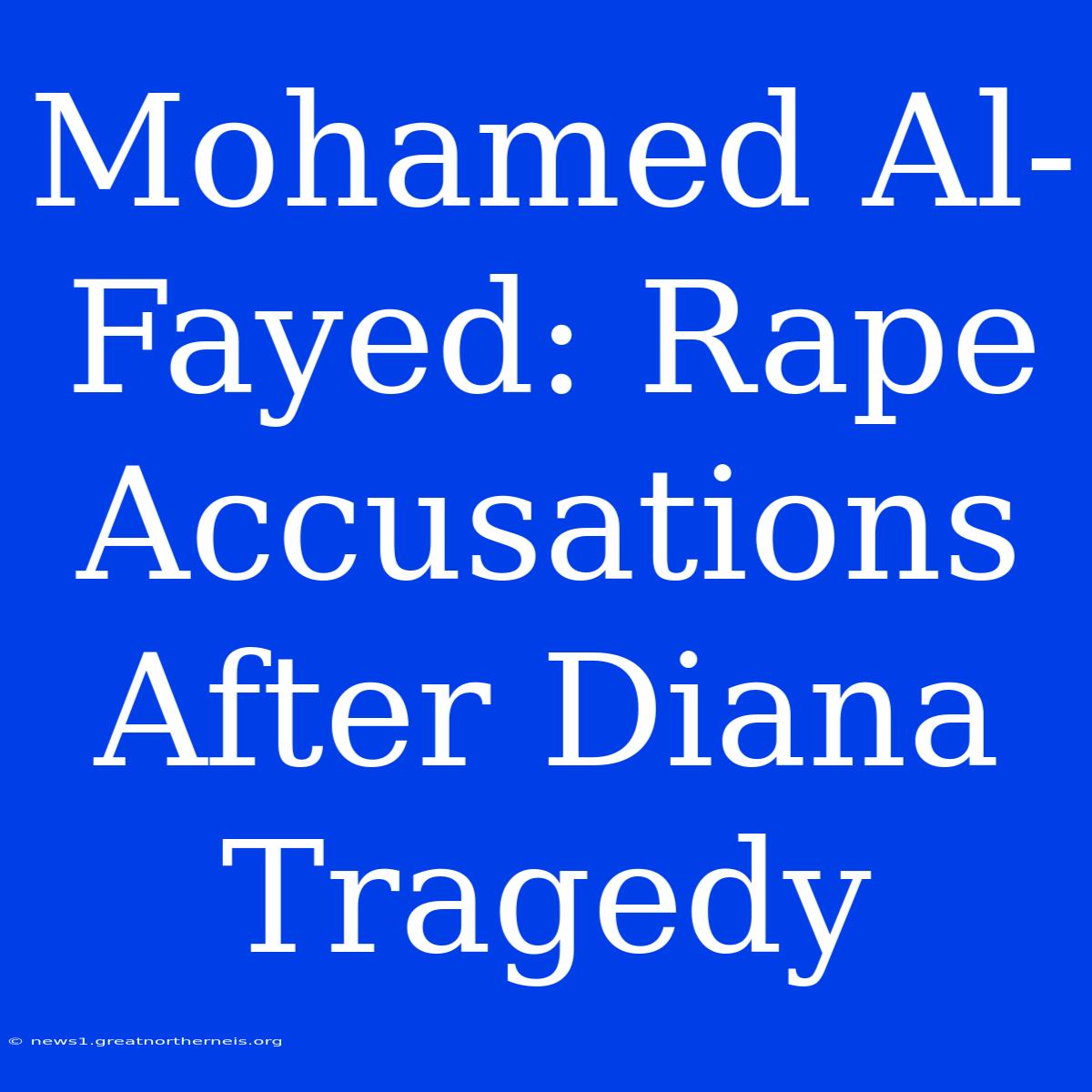 Mohamed Al-Fayed: Rape Accusations After Diana Tragedy