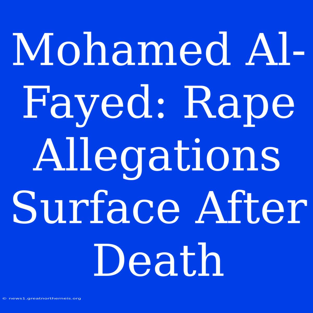 Mohamed Al-Fayed: Rape Allegations Surface After Death