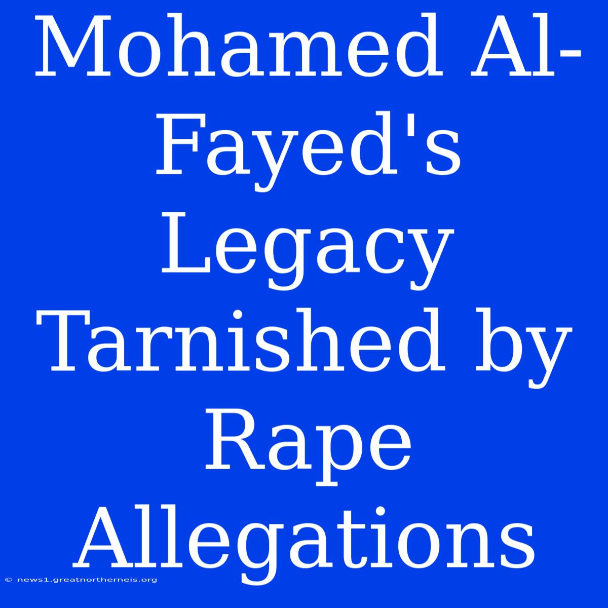 Mohamed Al-Fayed's Legacy Tarnished By Rape Allegations