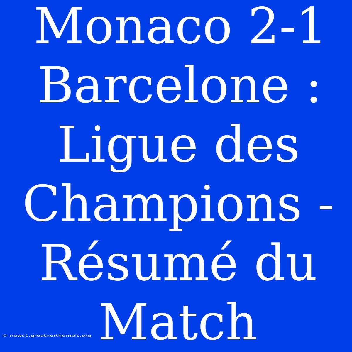 Monaco 2-1 Barcelone : Ligue Des Champions - Résumé Du Match