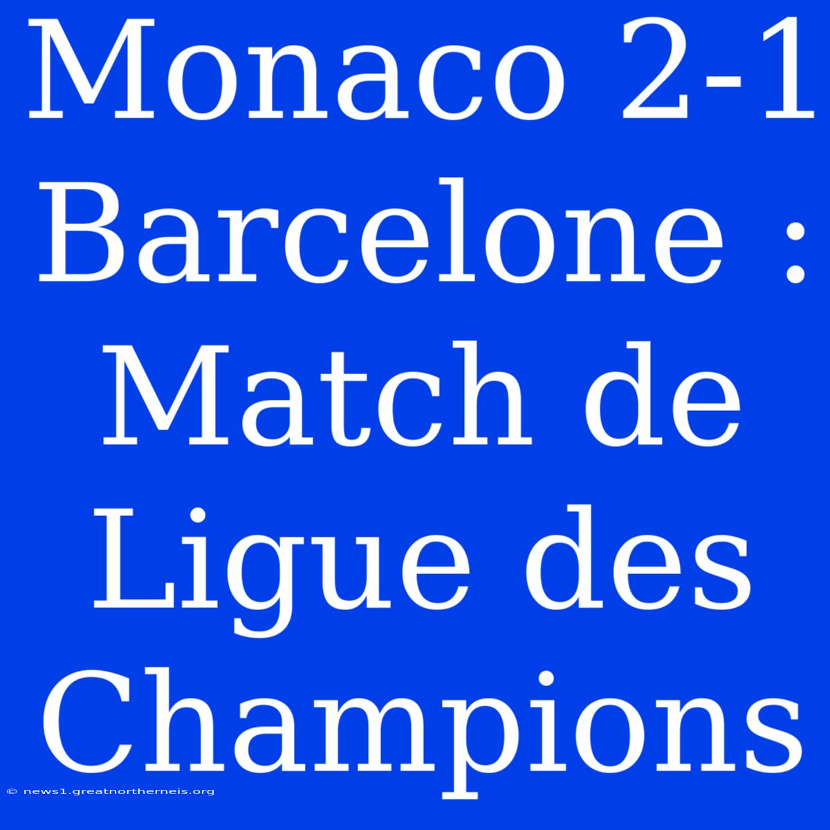 Monaco 2-1 Barcelone : Match De Ligue Des Champions