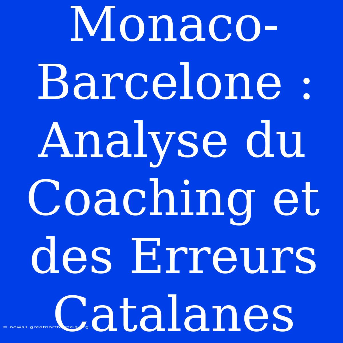 Monaco-Barcelone : Analyse Du Coaching Et Des Erreurs Catalanes