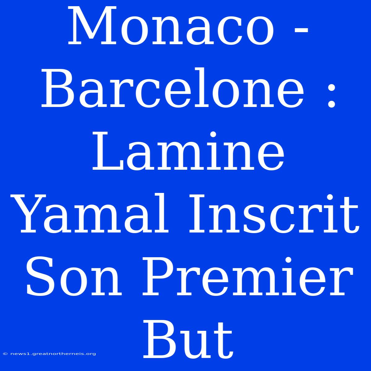 Monaco - Barcelone : Lamine Yamal Inscrit Son Premier But