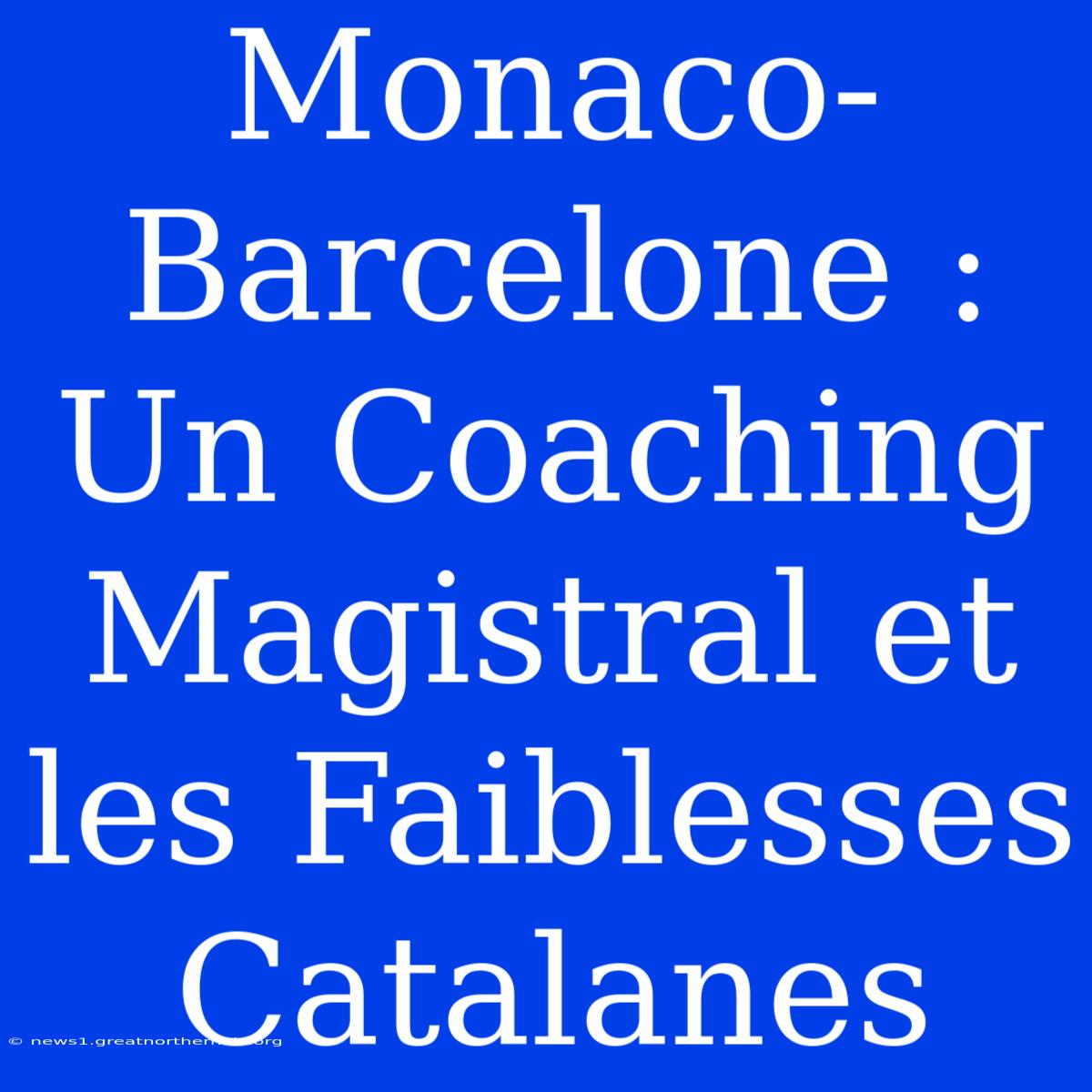 Monaco-Barcelone : Un Coaching Magistral Et Les Faiblesses Catalanes