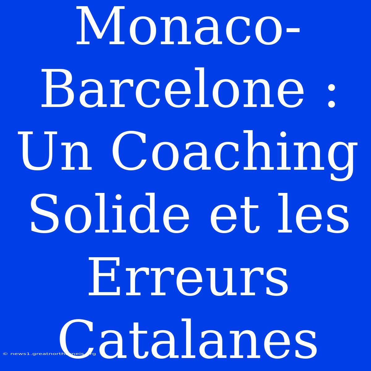 Monaco-Barcelone : Un Coaching Solide Et Les Erreurs Catalanes