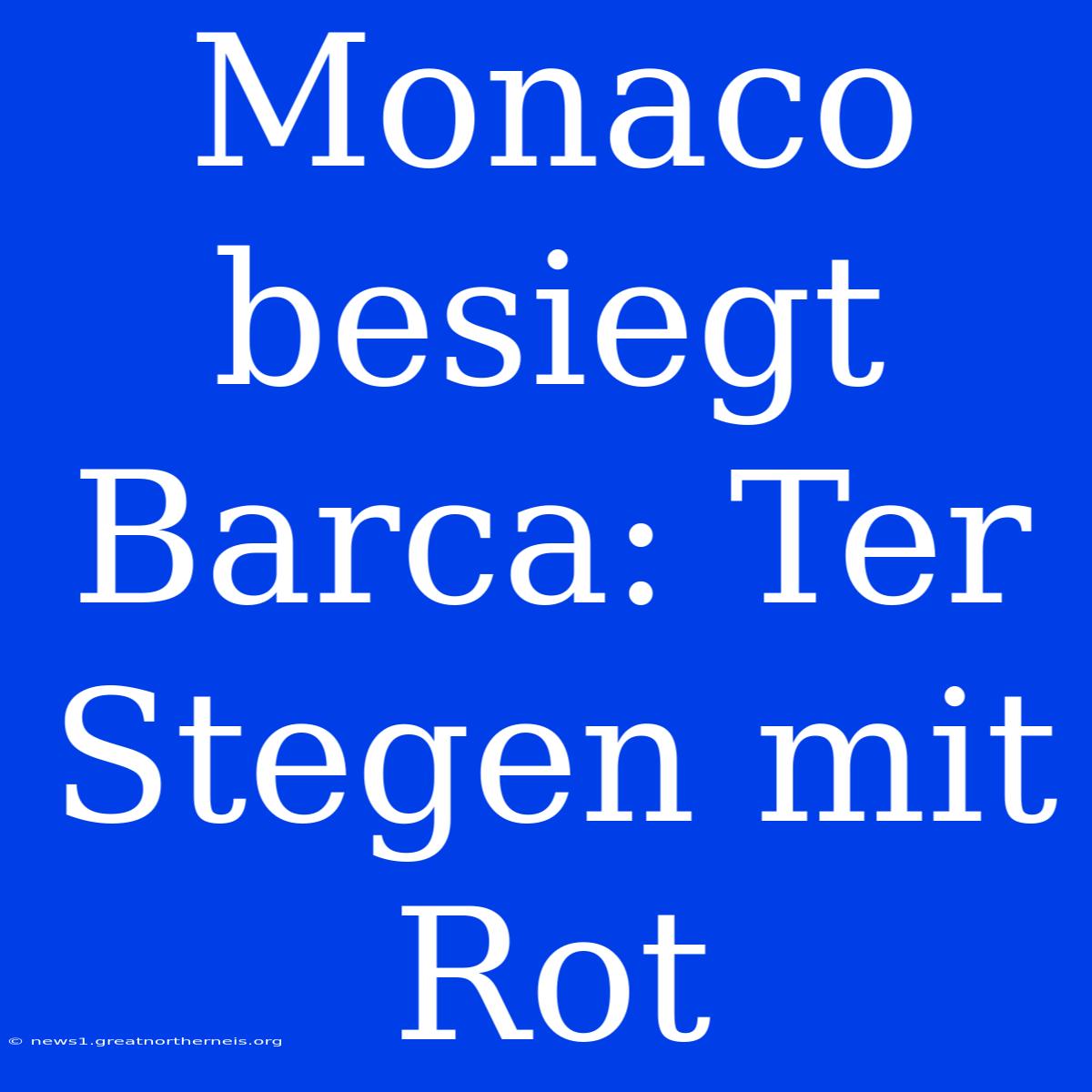 Monaco Besiegt Barca: Ter Stegen Mit Rot