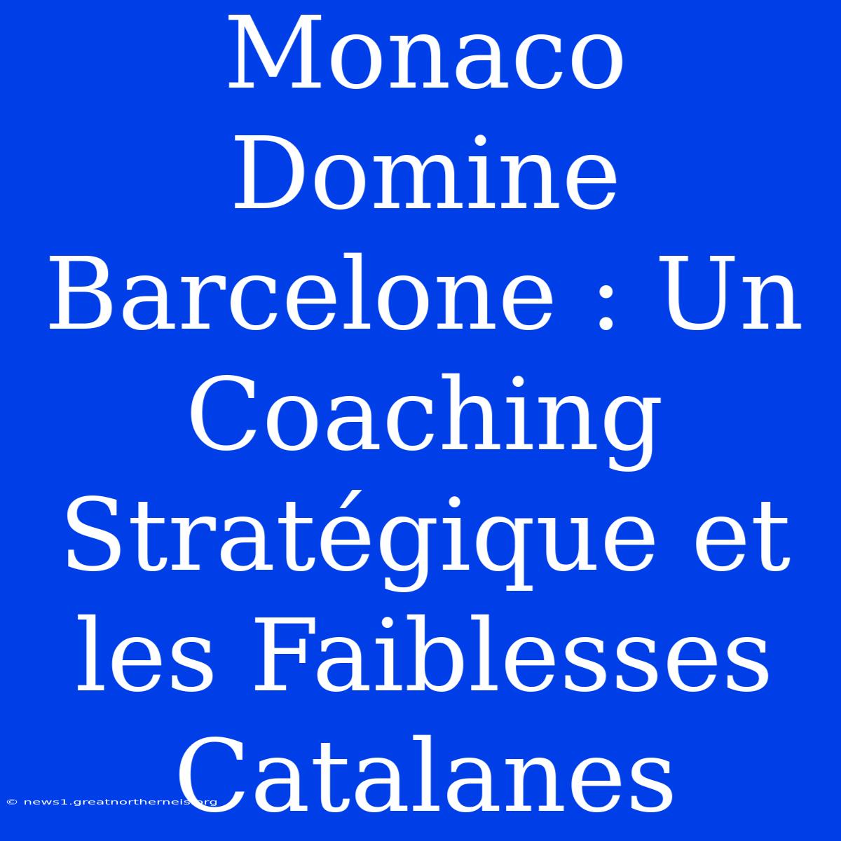 Monaco Domine Barcelone : Un Coaching Stratégique Et Les Faiblesses Catalanes