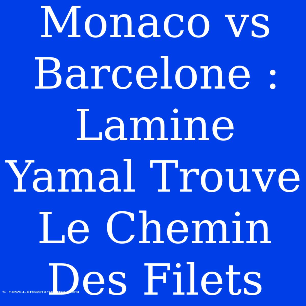 Monaco Vs Barcelone : Lamine Yamal Trouve Le Chemin Des Filets