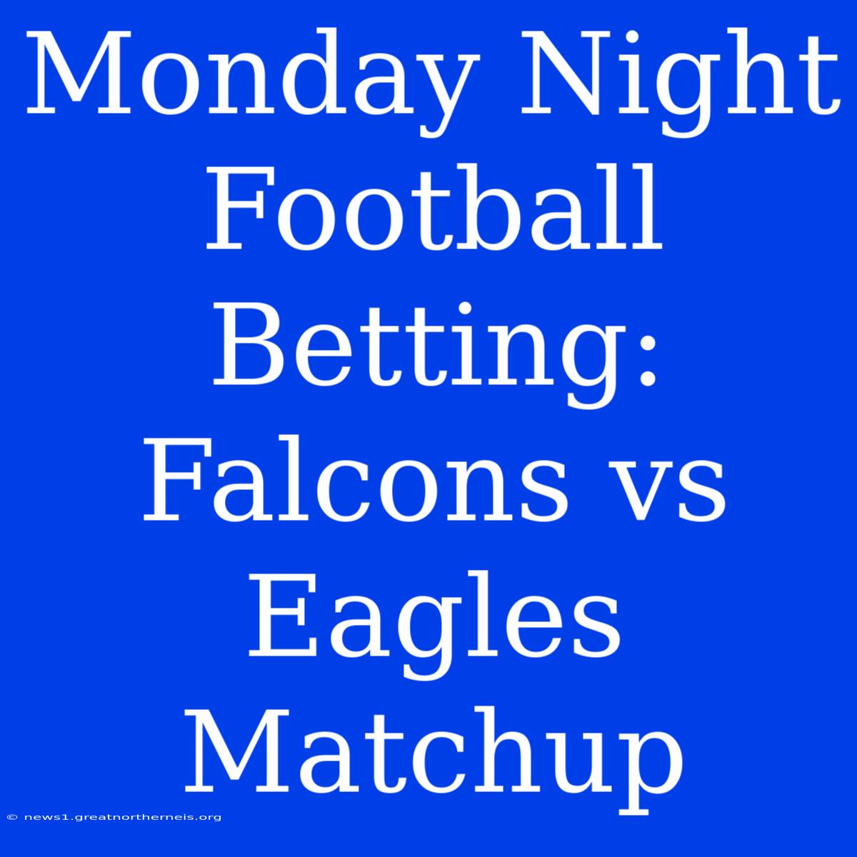 Monday Night Football Betting: Falcons Vs Eagles Matchup