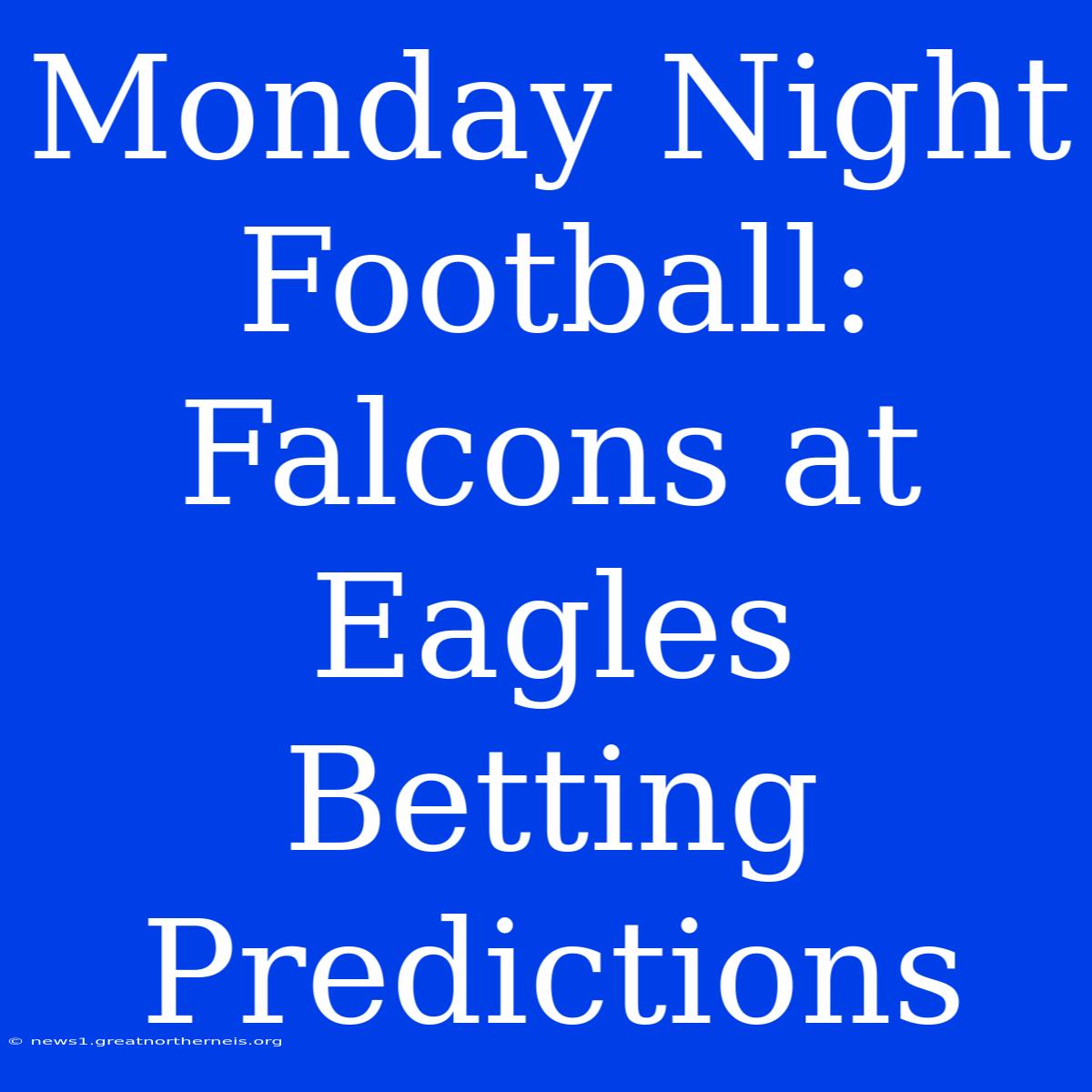 Monday Night Football: Falcons At Eagles Betting Predictions