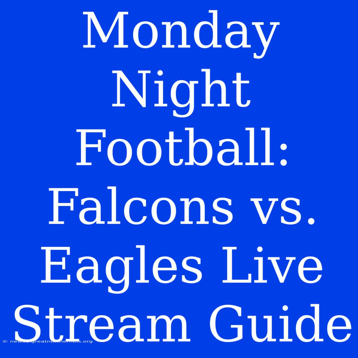 Monday Night Football: Falcons Vs. Eagles Live Stream Guide