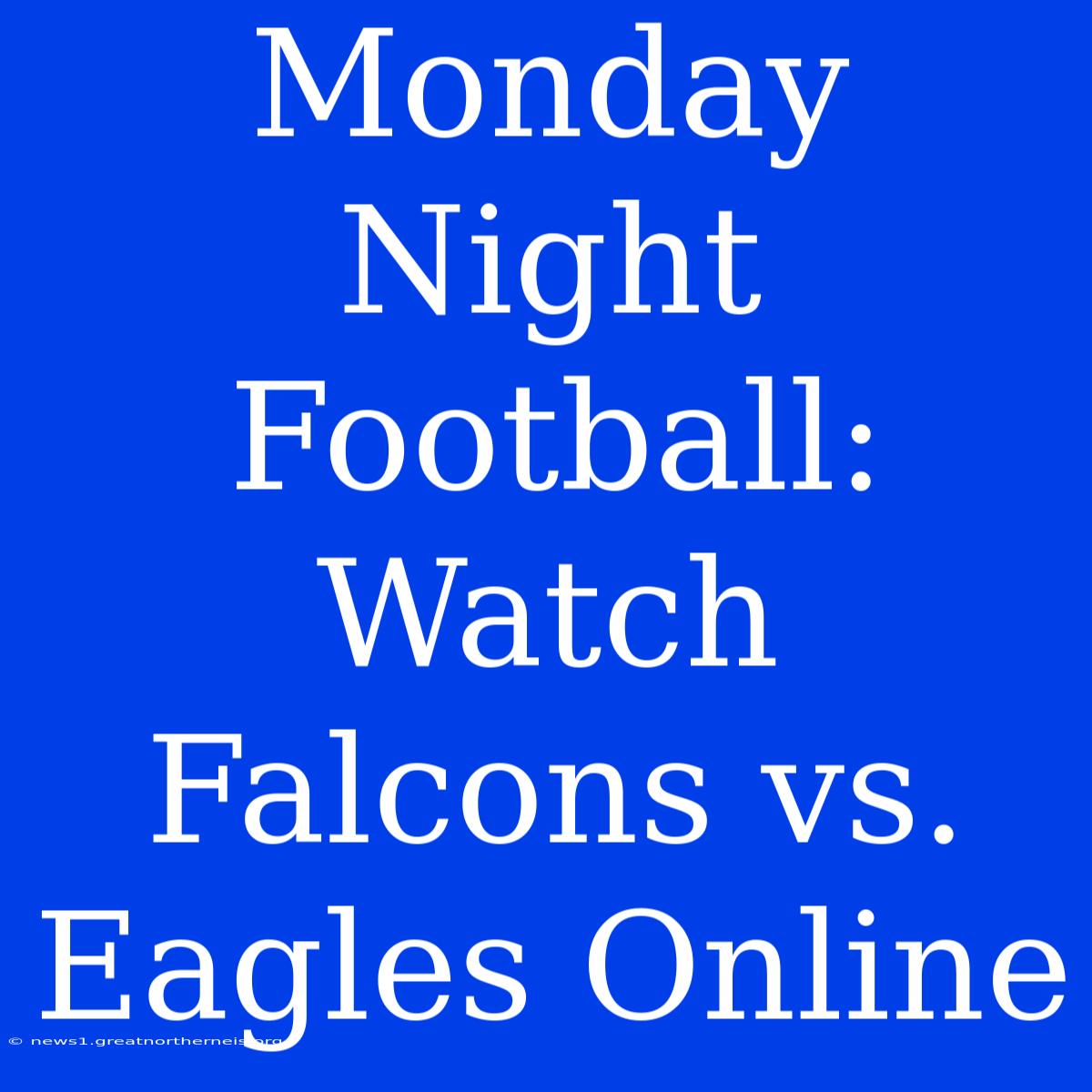 Monday Night Football: Watch Falcons Vs. Eagles Online