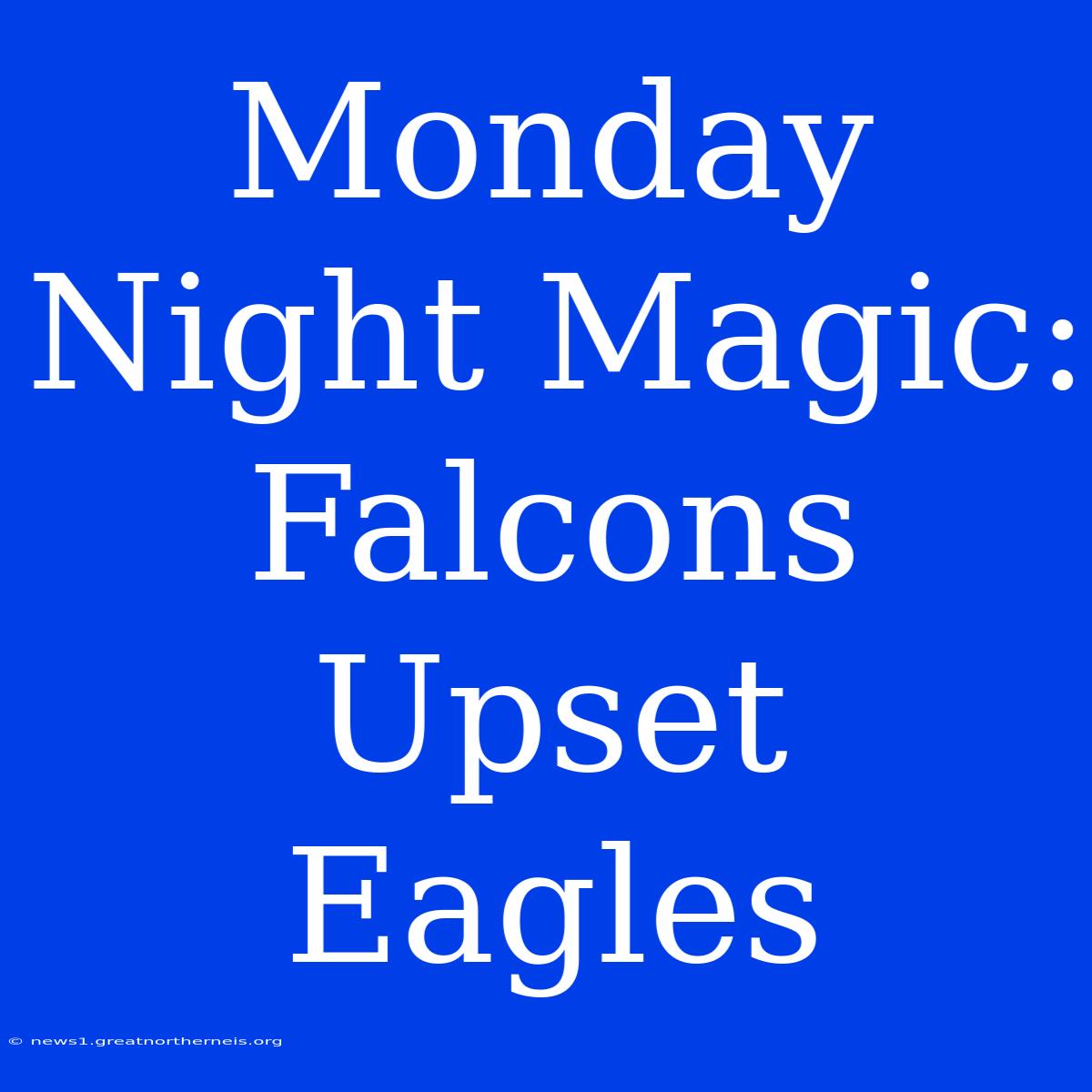 Monday Night Magic: Falcons Upset Eagles