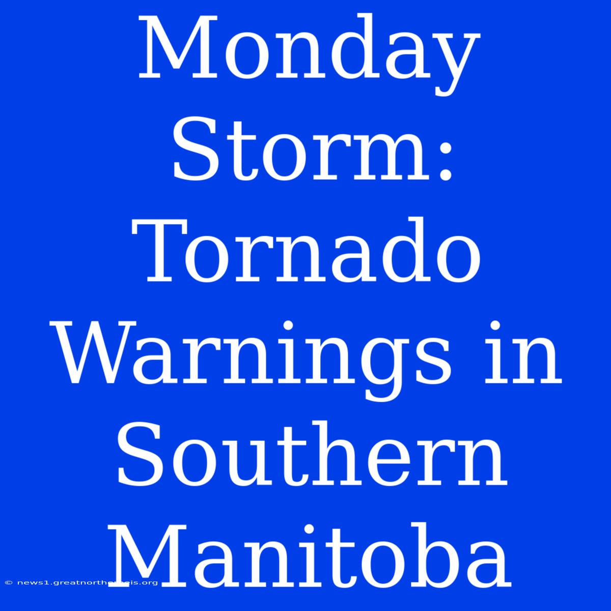 Monday Storm: Tornado Warnings In Southern Manitoba