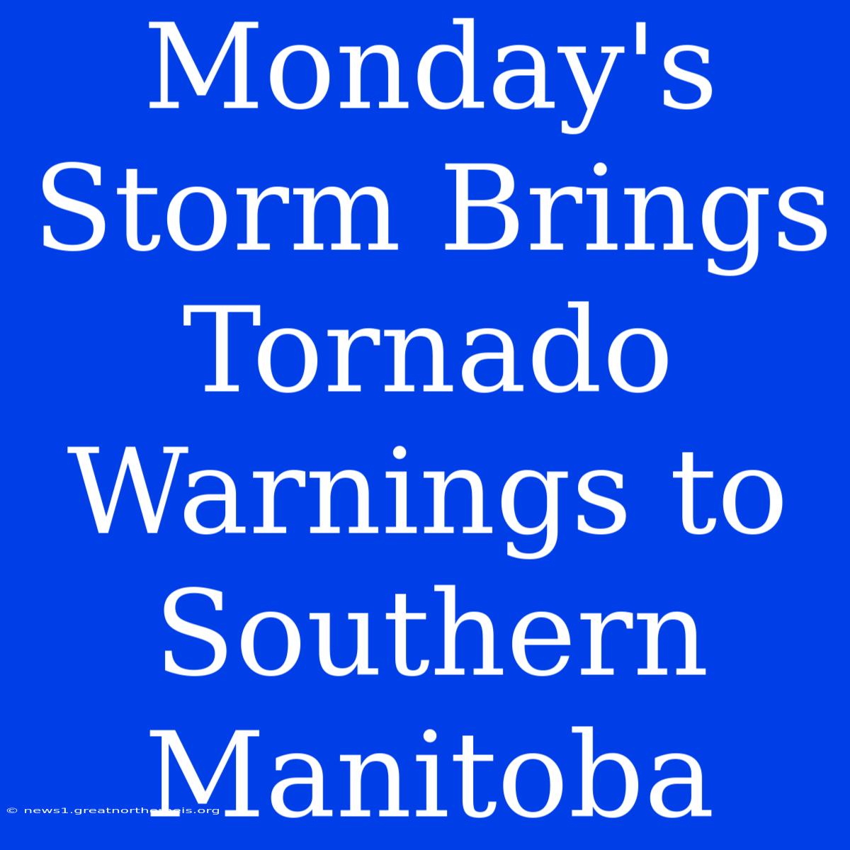 Monday's Storm Brings Tornado Warnings To Southern Manitoba