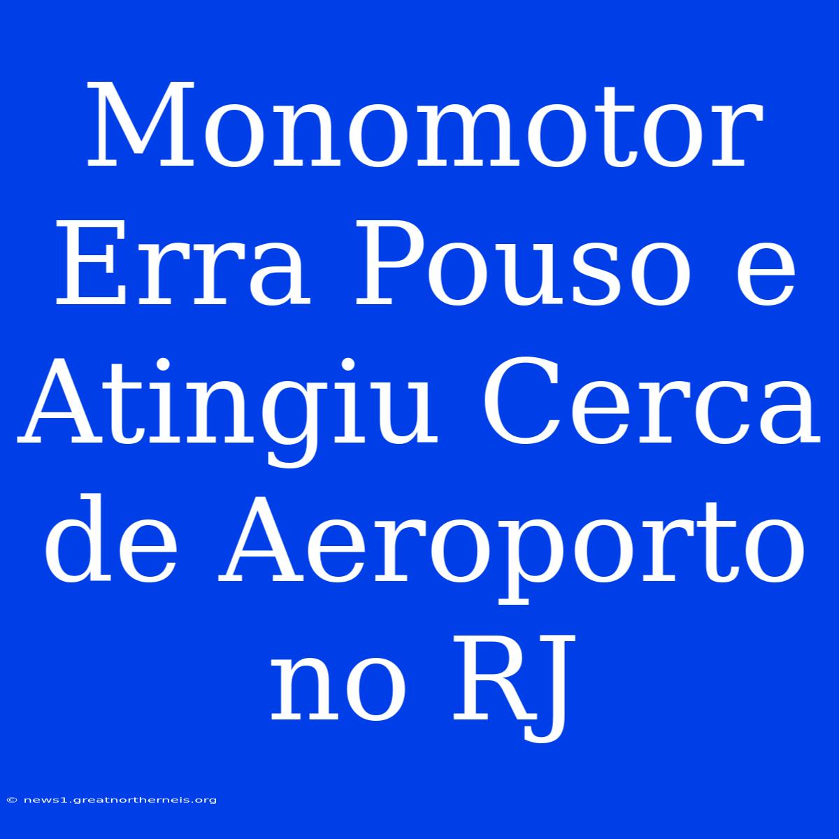 Monomotor Erra Pouso E Atingiu Cerca De Aeroporto No RJ