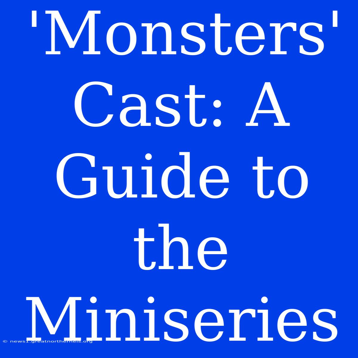 'Monsters' Cast: A Guide To The Miniseries