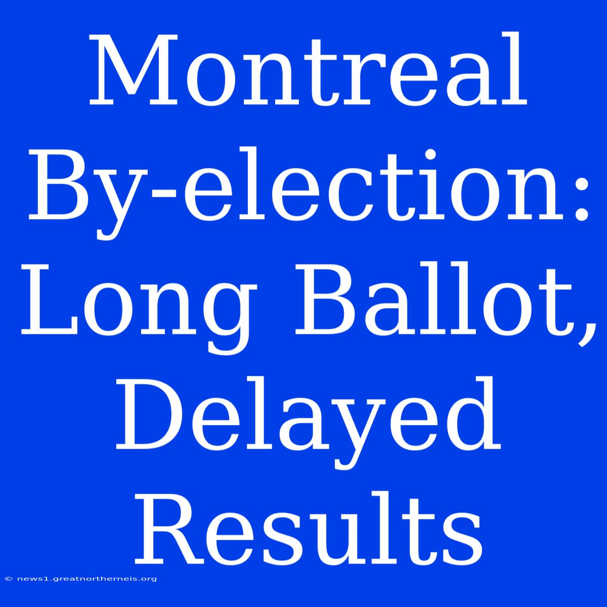 Montreal By-election: Long Ballot, Delayed Results