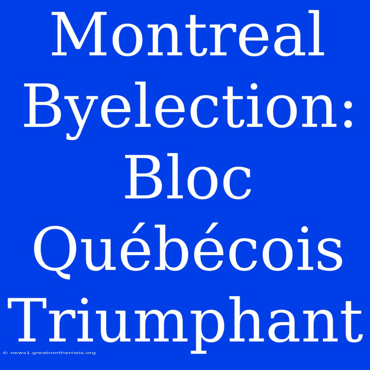 Montreal Byelection: Bloc Québécois Triumphant