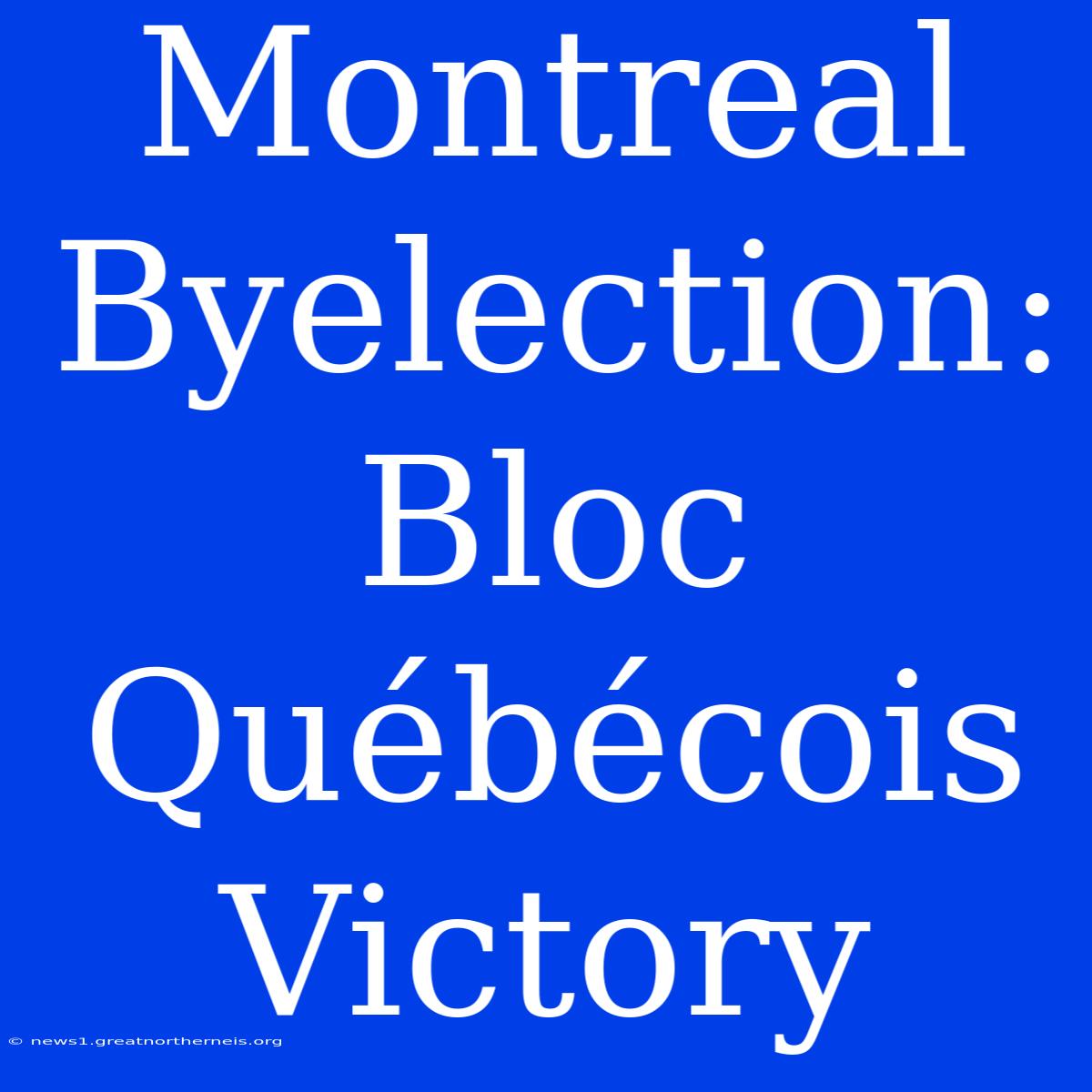 Montreal Byelection: Bloc Québécois Victory