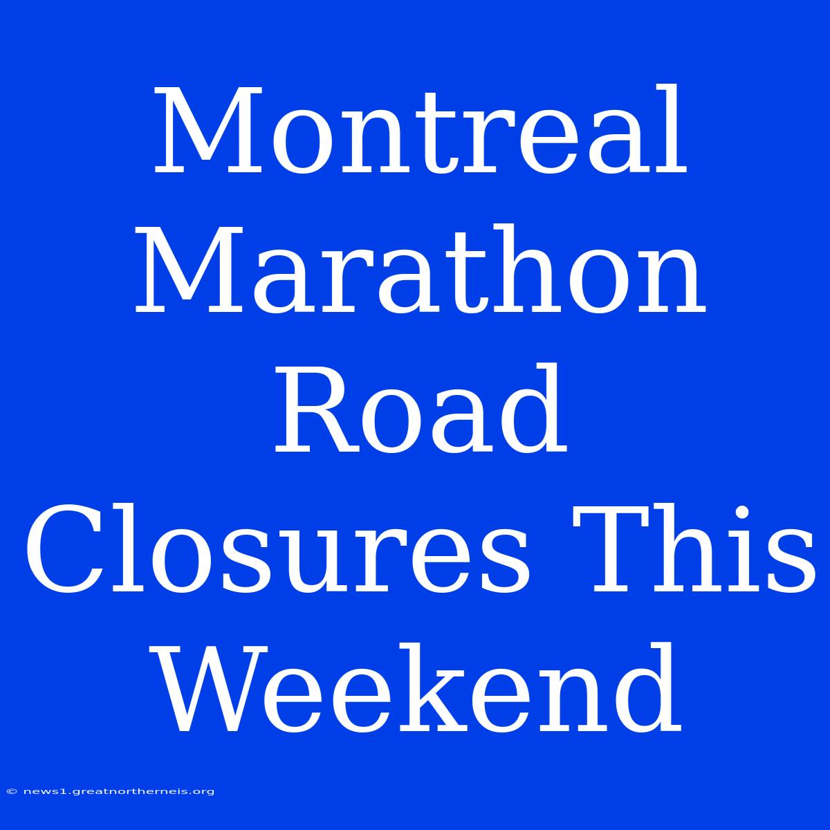 Montreal Marathon Road Closures This Weekend