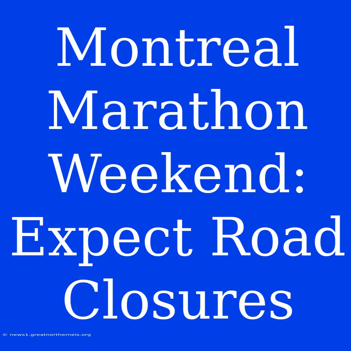 Montreal Marathon Weekend: Expect Road Closures