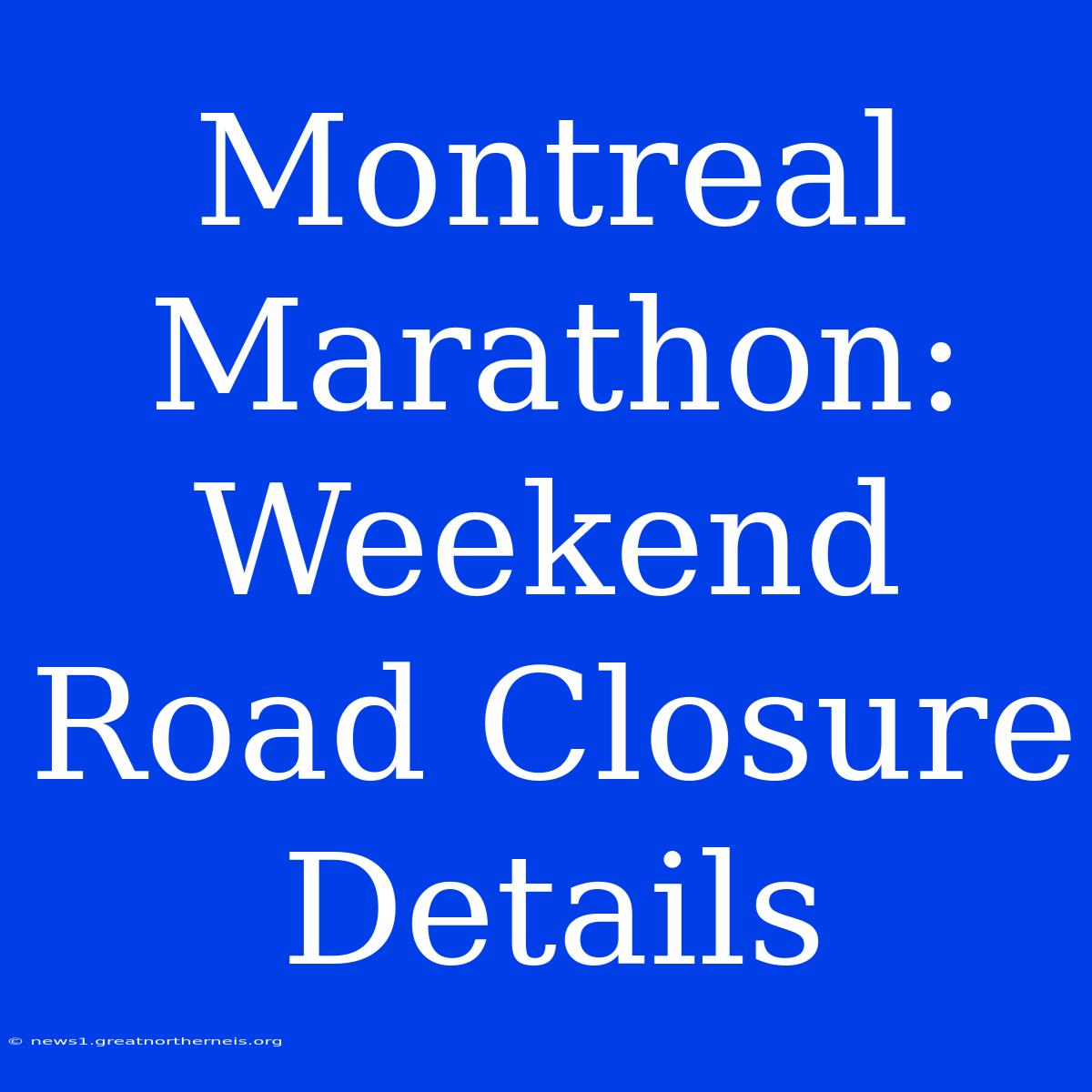 Montreal Marathon: Weekend Road Closure Details