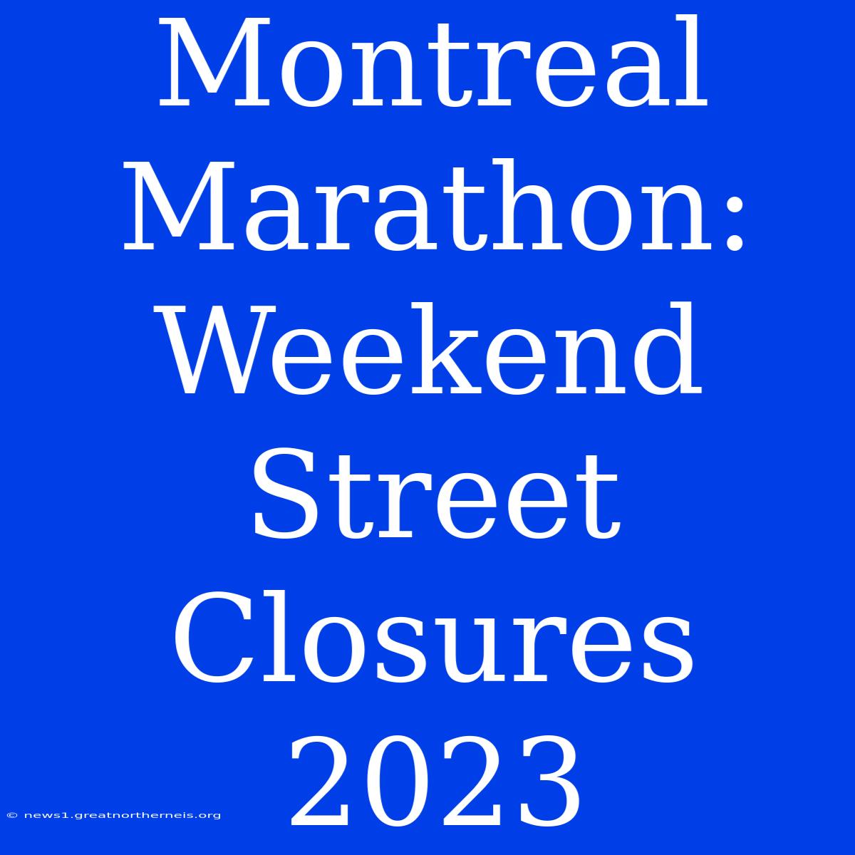 Montreal Marathon: Weekend Street Closures 2023