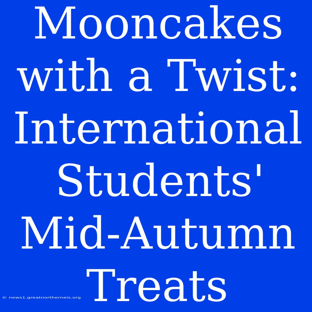 Mooncakes With A Twist: International Students' Mid-Autumn Treats