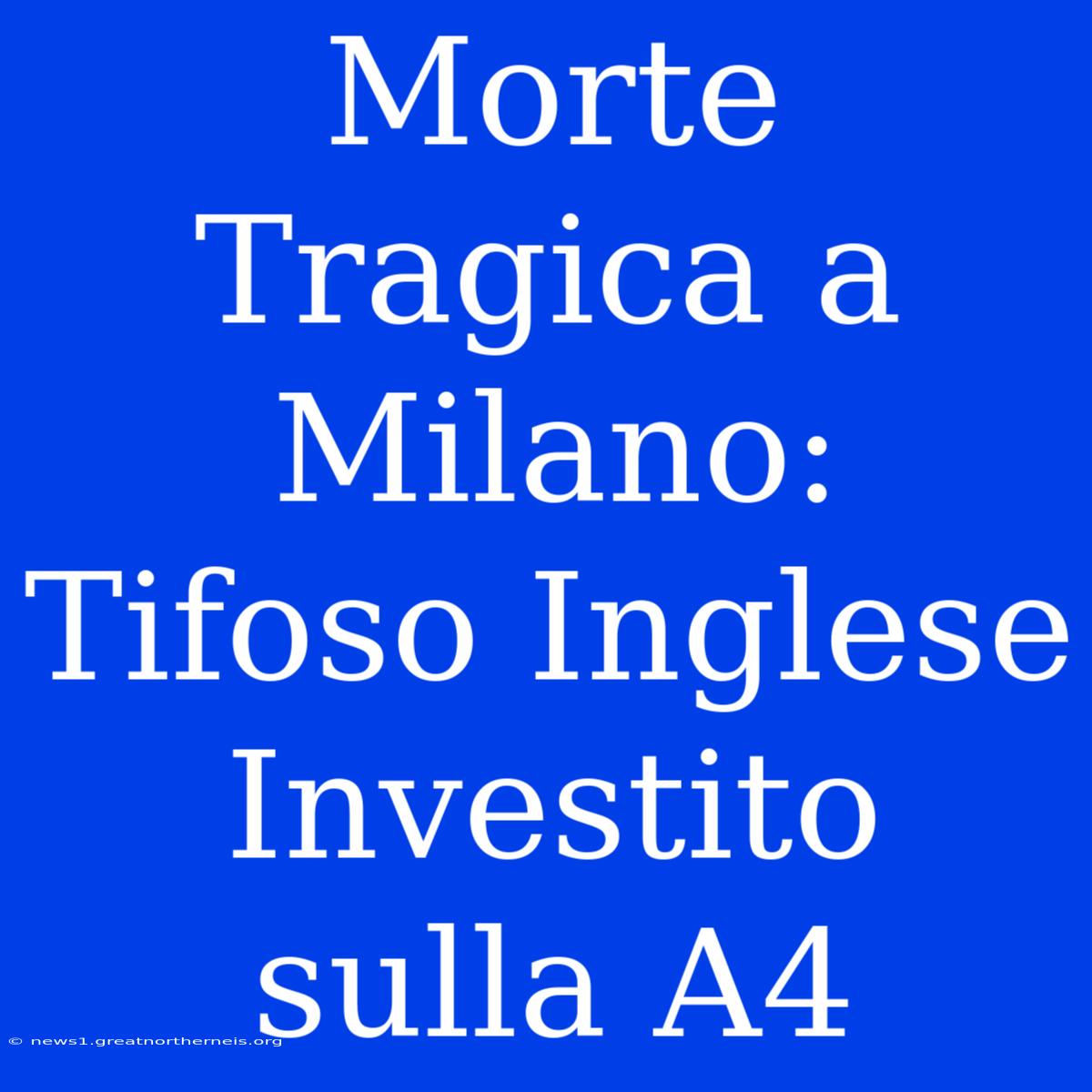 Morte Tragica A Milano: Tifoso Inglese Investito Sulla A4