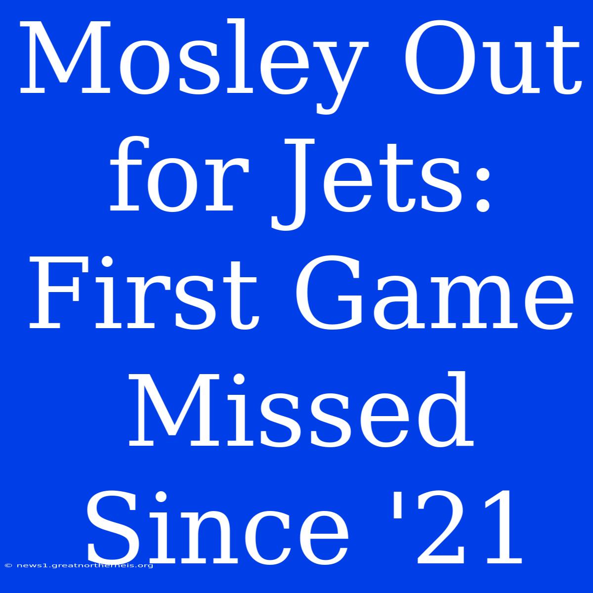 Mosley Out For Jets: First Game Missed Since '21