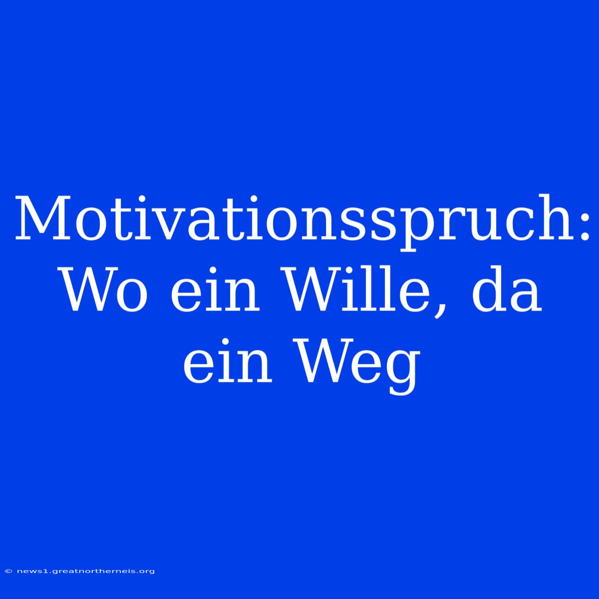 Motivationsspruch: Wo Ein Wille, Da Ein Weg