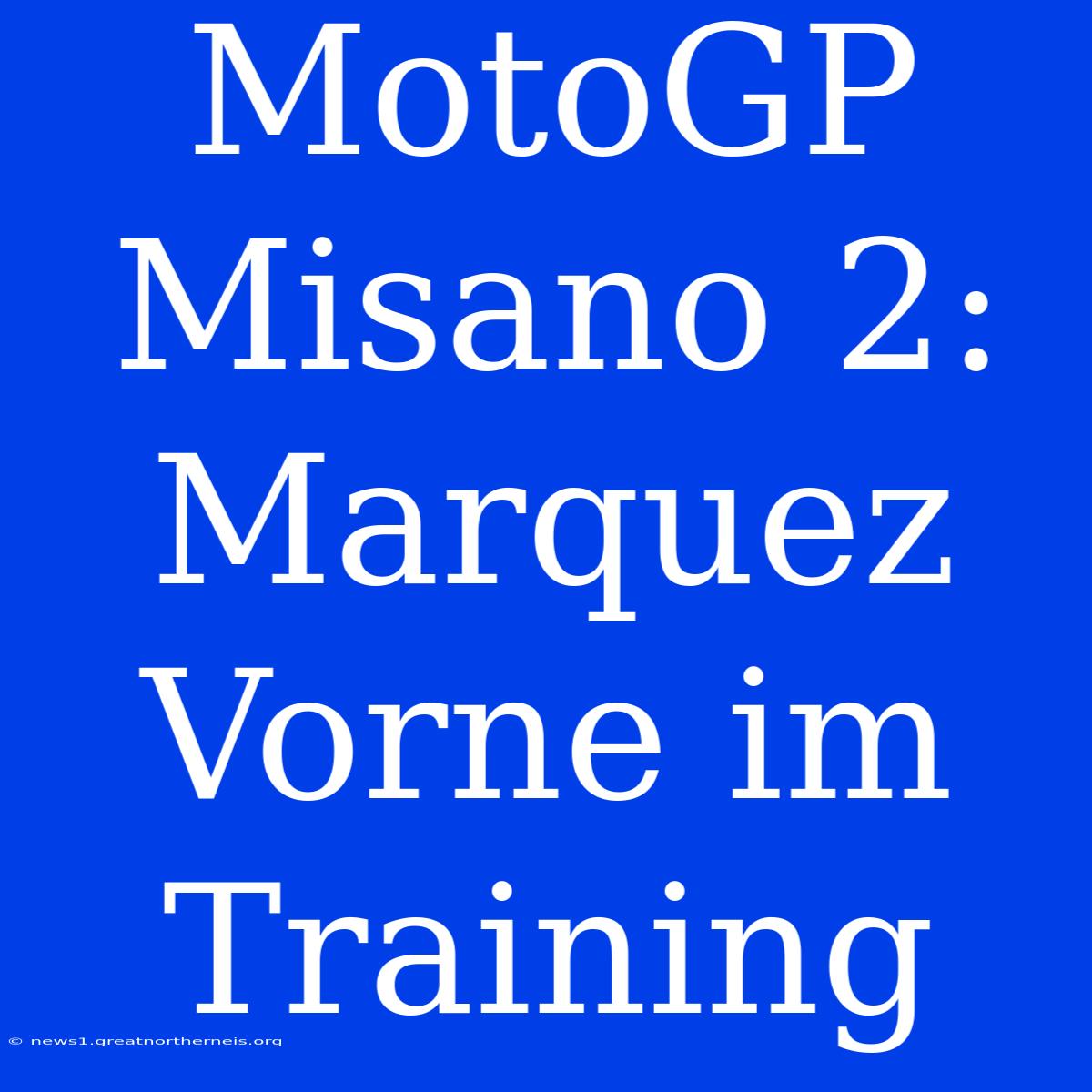 MotoGP Misano 2: Marquez Vorne Im Training