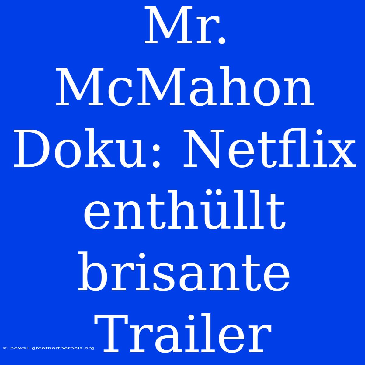 Mr. McMahon Doku: Netflix Enthüllt Brisante Trailer