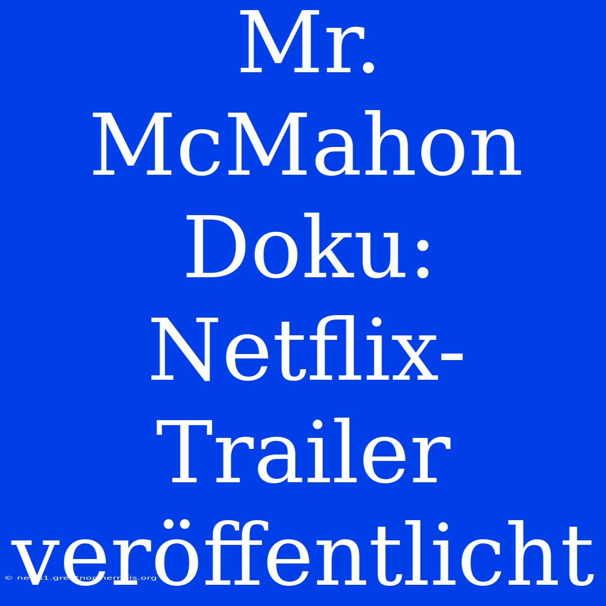 Mr. McMahon Doku: Netflix-Trailer Veröffentlicht