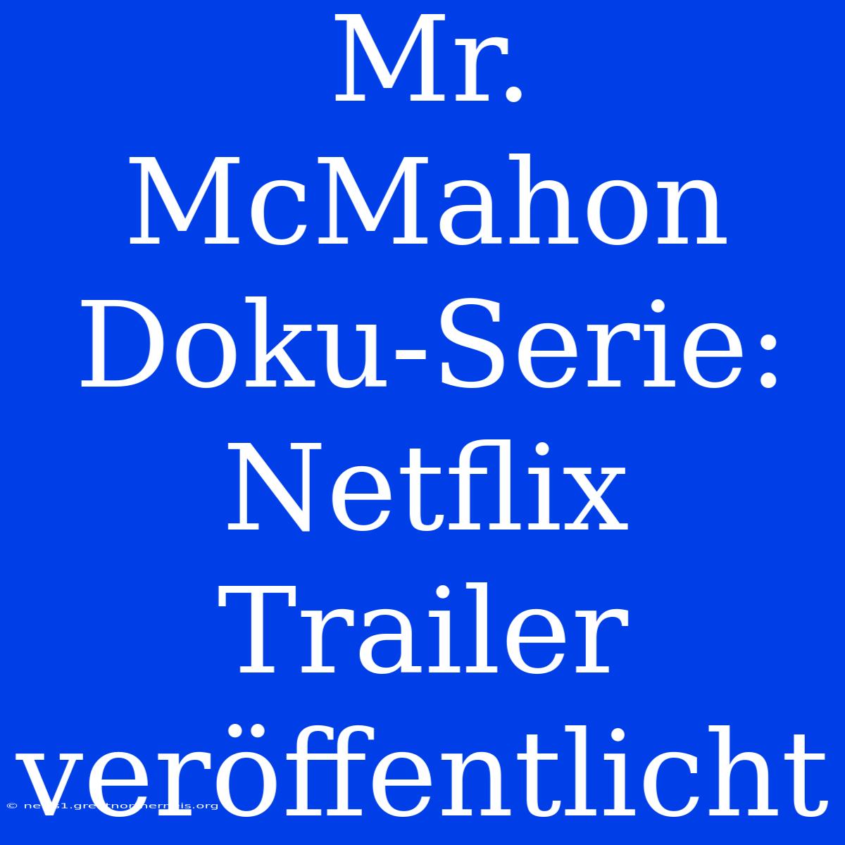 Mr. McMahon Doku-Serie: Netflix Trailer Veröffentlicht