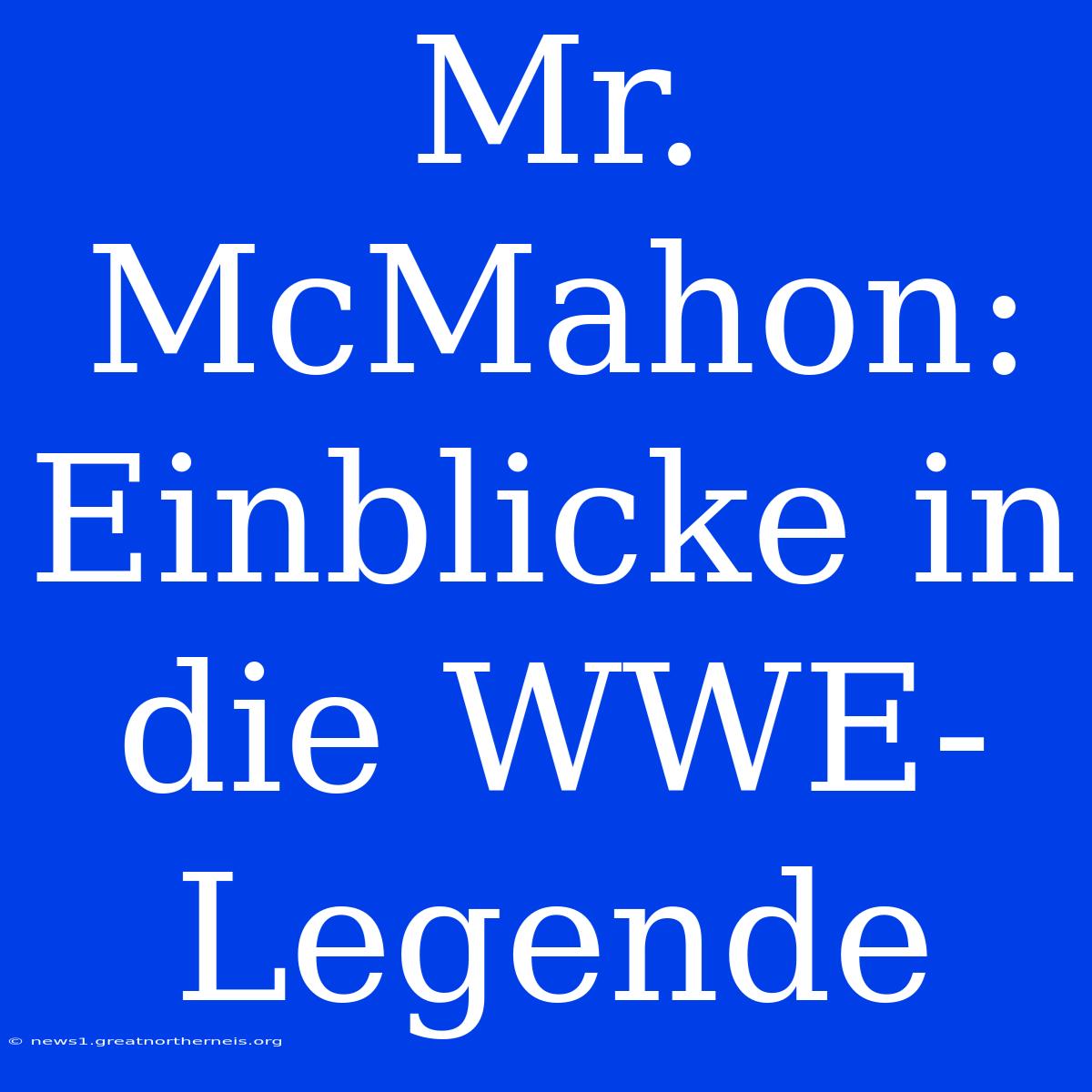 Mr. McMahon: Einblicke In Die WWE-Legende