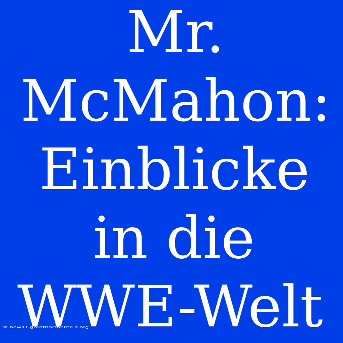 Mr. McMahon: Einblicke In Die WWE-Welt