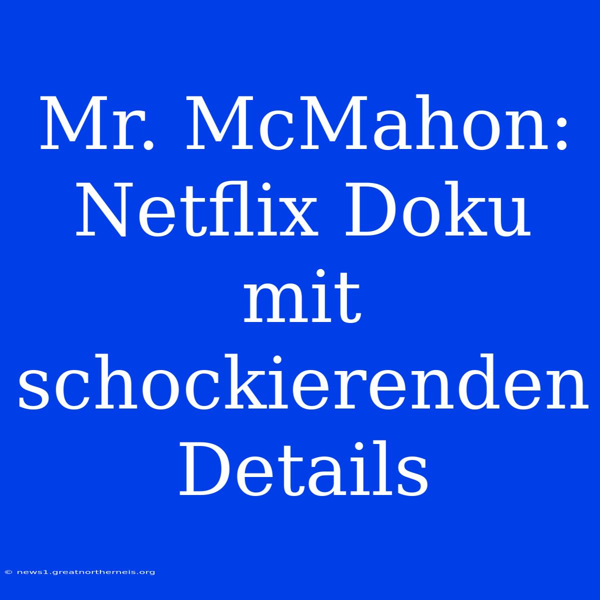 Mr. McMahon: Netflix Doku Mit Schockierenden Details